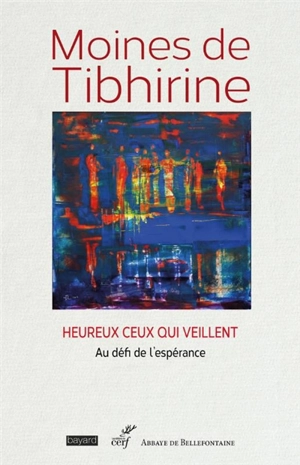 Les écrits de Tibhirine. Vol. 8. Moines de Tibhirine : heureux ceux qui veillent : au défi de l'espérance