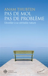 Pas de moi, pas de problème : s'éveiller à sa véritable nature - Anam Thubten