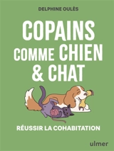 Copains comme chien & chat : réussir la cohabitation - Delphine Oulès