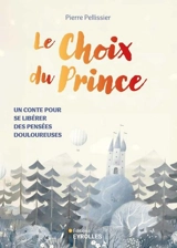 Le choix du prince : un conte pour se libérer des pensées douloureuses - Pierre Pellissier