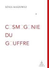 Cosmogonie du gouffre - Xénia Maszowez
