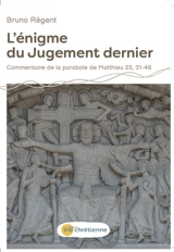L'énigme du Jugement dernier : commentaire de la parabole de Matthieu 25, 31-46 - Bruno Régent