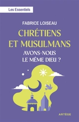 Chrétiens et musulmans, avons-nous le même dieu ? - Fabrice Loiseau