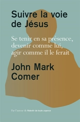 Suivre la voie de Jésus : se tenir en sa présence, devenir comme lui, agir comme il le ferait - John Mark Comer