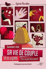 Comment rater sa vie de couple en 10 leçons - Sylvain Moraillon