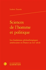 Sciences de l'homme et politique : les fondations philanthropiques américaines en France au XXe siècle - Ludovic Tournès