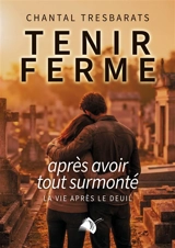 Tenir ferme après avoir tout surmonté : la vie après le deuil - Chantal Tresbarats