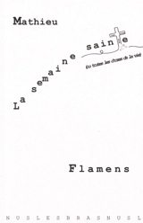 La semaine sainte ou Toutes les choses de la vie : théâtre - Mathieu Flamens