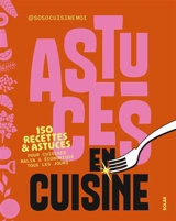 Astuces en cuisine : 150 recettes & astuces pour cuisiner malin & économique tous les jours - Soso cuisine moi