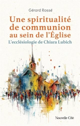 Une spiritualité de communion au sein de l'Eglise : l'ecclésiologie de Chiara Lubich - Gérard Rossé