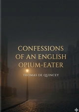 Confessions of an English Opium-Eater : by Thomas De Quincey - Thomas De Quincey