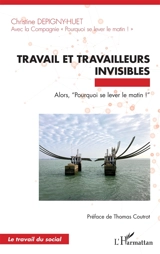 Travail et travailleurs invisibles : alors, pourquoi se lever le matin ! - Christine Depigny-Huet