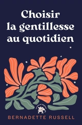 Choisir la gentillesse au quotidien : comment le pouvoir de la gentillesse peut changer le monde - Bernadette Russell