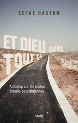 Et Dieu dans tout ça : autostop sur les routes israélo-palestiniennes - Serge Hastom