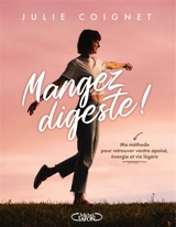 Mangez digeste ! : ma méthode pour retrouver ventre apaisé, énergie et vie légère - Julie Coignet