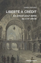 Liberté à crédit : en prison pour dette au XVIIIe siècle - Simon Castanié