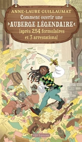 Comment ouvrir une auberge légendaire : (après 254 formulaires et 3 arrestations) - Guillaumat, Anne-Laure
