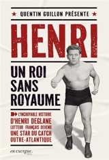 Henri, un roi sans royaume : l'incroyable histoire d'Henri Deglane, lutteur français devenu une star du catch outre-atlantique - Quentin Guillon