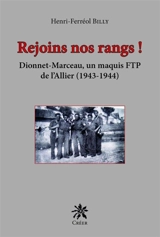 Rejoins nos rangs ! : Dionnet-Marceau, un maquis FTP de l'Allier (1943-1944) - Henri-Ferréol Billy