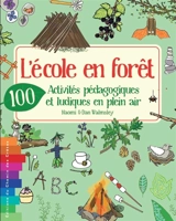 L'école en forêt : 100 activités pédagogiques et ludiques en plein air - Naomi Walmsley