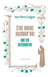 Etre moine aujourd'hui : une vie alternative - Jean-Pierre Longeat