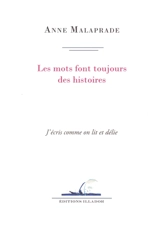 Les mots font toujours des histoires : j'écris comme on lit et délie - Anne Malaprade