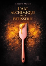 L'Art alchimique de la pâtisserie - Adeline Morin
