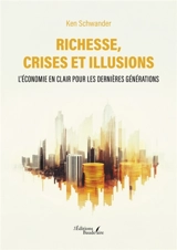Richesse, crises et illusions : L'économie en clair pour les dernières générations - SCHWANDER, Ken