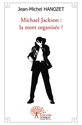 Michael jackson : la mort organisée ? - Jean-Michel Hanozet