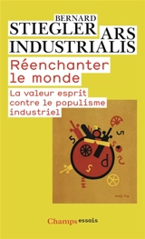 Réenchanter le monde : la valeur esprit contre le populisme industriel - Bernard Stiegler