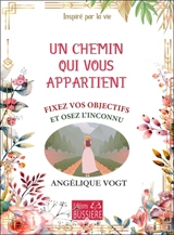 Un chemin qui vous appartient : fixez vos objectifs et osez l'inconnu - Angélique Vogt