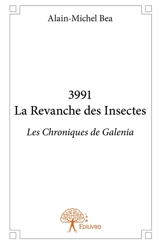 3991 la revanche des insectes : Les Chroniques de Galenia - Alain-Michel Bea