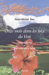 Onze mois dans les isles du vent : L’entomofaune et L’art culinaire à Tahiti - Alain-Michel Bea