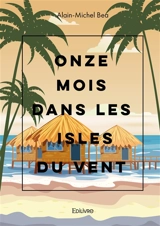 Onze mois dans les isles du vent : Quarante ans plus tard, Souvenirs cachés - Alain-Michel Bea