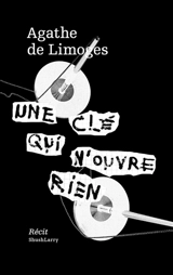 Une clé qui n'ouvre rien : récit - Agathe de Limoges