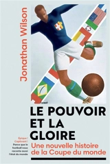 Le pouvoir et la gloire : une nouvelle histoire de la Coupe du monde - Jonathan Wilson