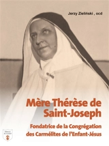 Mère Thérèse de Saint-Joseph : fondatrice de la congrégation des carmélites de l'Enfant-Jésus - Jerzy Zielinski