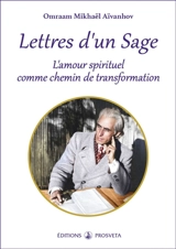 Lettres d'un sage : l'amour spirituel comme chemin de transformation : extraits de lettres d'Omraam Mikhaël Aïvanhov à trois de ses disciples, Stella Bellemin, Renée Giraud et Denise Girard - Omraam Mikhaël Aïvanhov