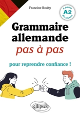 Grammaire allemande pas à pas : pour reprendre confiance ! : à partir du niveau A2 - Francine Rouby