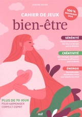 Cahier de jeux bien-être : sérénité, créativité, énergie : plus de 70 jeux pour harmoniser corps et esprit - Aurore Meyer