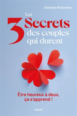 Les 3 secrets des couples qui durent : être heureux à deux, ça s'apprend ! - Christian Richomme