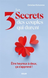 Les 3 secrets des couples qui durent : être heureux à deux, ça s'apprend ! - Christian Richomme