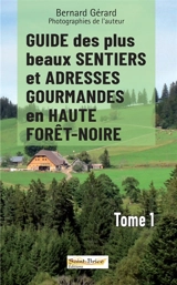 Guide des plus beaux sentiers et adresses gourmandes en Haute Forêt-Noire. Vol. 1 - Bernard Gérard