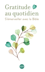 Gratitude au quotidien : s'émerveiller avec la Bible : journal spirituel et biblique sur 52 semaines