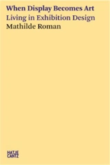 Mathilde Roman When Display Becomes Art : Living in Exhibition Design - Mathilde Roman