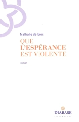 Que l'espérance est violente - Nathalie de Broc