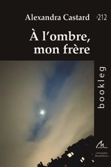 A l'ombre, mon frère - Alexandra Castard