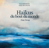 Haïkus du bout du monde : finis terrae - Anne Bergogne