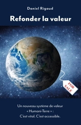 Refonder la valeur : Un nouveau système de valeur « Humani-Terre » : C'est vital. C'est accessible. - Daniel Rigaud