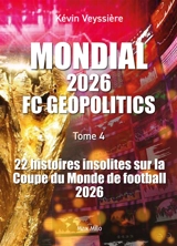 FC geopolitics. Vol. 4. Mondial 2026 : 22 histoires insolites sur la Coupe du monde de football 2026 - Kévin Veyssière